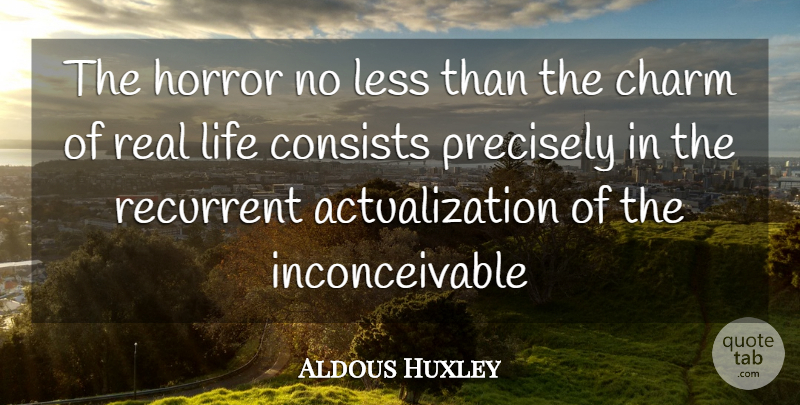 Aldous Huxley Quote About Real, Horror, Charm: The Horror No Less Than...