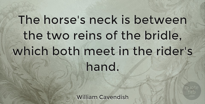 William Cavendish Quote About Both, Neck, Reins: The Horses Neck Is Between...