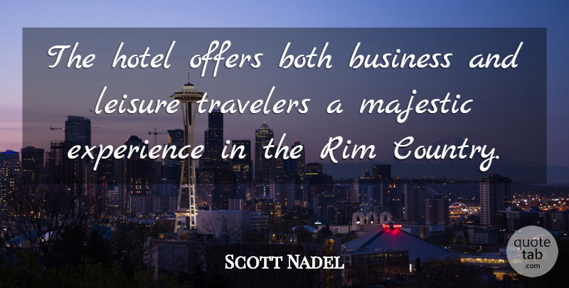 Scott Nadel Quote About Both, Business, Experience, Hotel, Leisure: The Hotel Offers Both Business...