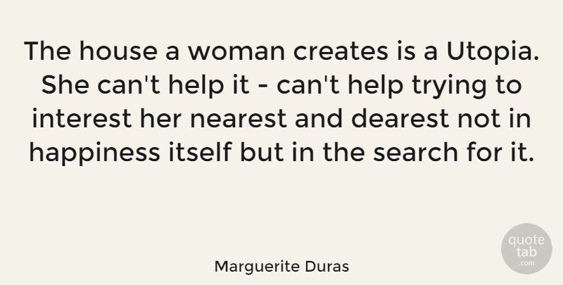 Marguerite Duras Quote About Happiness, Home, House: The House A Woman Creates...