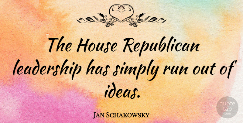 Jan Schakowsky Quote About Leadership, Running, Ideas: The House Republican Leadership Has...