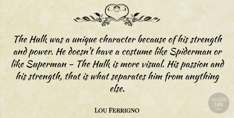 Lou Ferrigno Quote About Character, Passion, Unique: The Hulk Was A Unique...