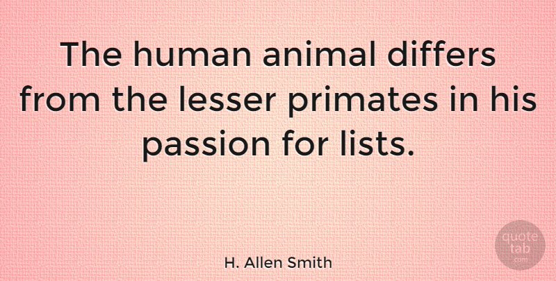 H. Allen Smith Quote About Passion, Animal, Lists: The Human Animal Differs From...