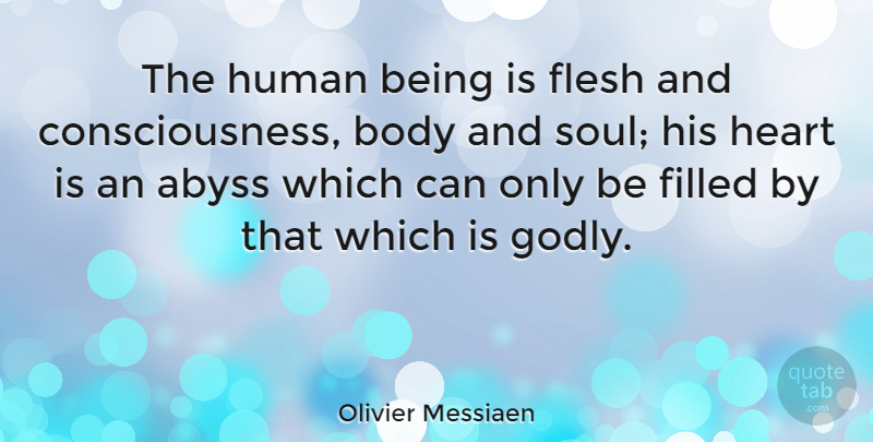 Olivier Messiaen Quote About Heart, Godly, Soul: The Human Being Is Flesh...