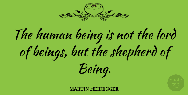 Martin Heidegger Quote About Philosophical, Shepherds, Lord: The Human Being Is Not...