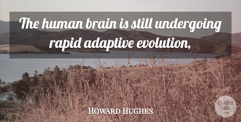 Howard Hughes Quote About Brain, Evolution, Rapids: The Human Brain Is Still...
