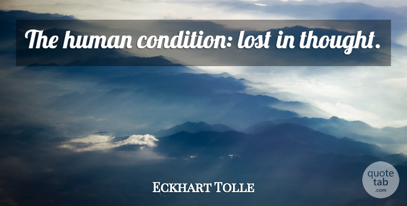 Eckhart Tolle Quote About Spiritual, Lost, Human Condition: The Human Condition Lost In...