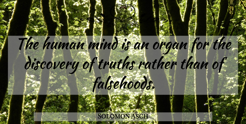 Solomon Asch Quote About Discovery, Mind, Humans: The Human Mind Is An...