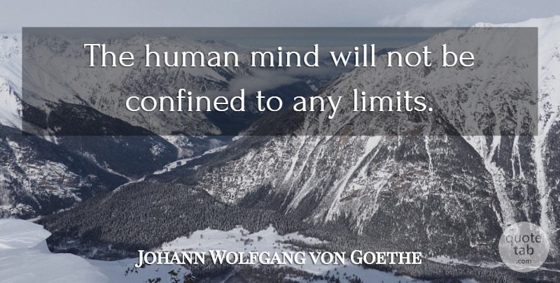 Johann Wolfgang von Goethe Quote About Mind, Limits, Humans: The Human Mind Will Not...