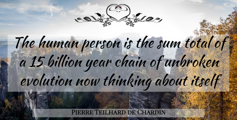 Pierre Teilhard de Chardin Quote About Thinking, Years, Unbroken: The Human Person Is The...