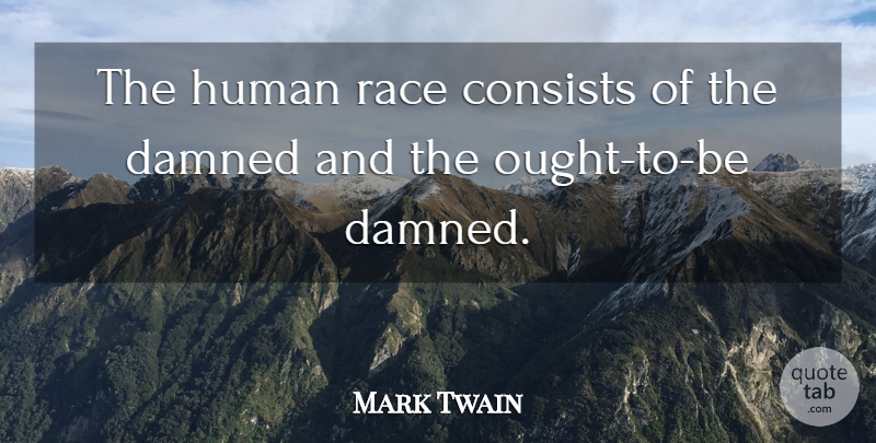 Mark Twain Quote About Race, Humans, Ought: The Human Race Consists Of...