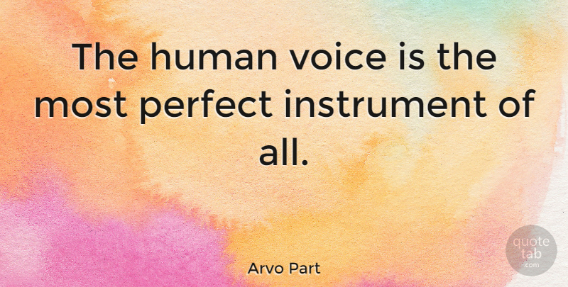 Arvo Part Quote About Voice, Perfect, Instruments: The Human Voice Is The...