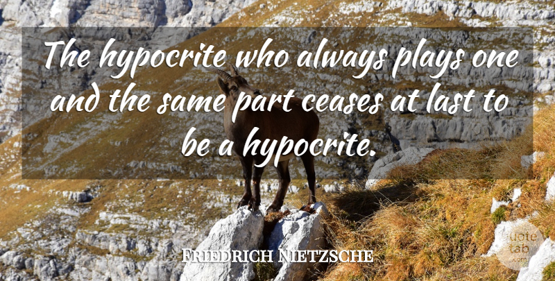Friedrich Nietzsche Quote About Hypocrite, Play, Hypocrisy: The Hypocrite Who Always Plays...