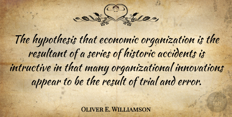 Oliver E. Williamson Quote About Appear, Historic, Hypothesis, Result, Series: The Hypothesis That Economic Organization...
