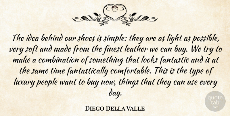 Diego Della Valle Quote About Behind, Buy, Fantastic, Finest, Leather: The Idea Behind Our Shoes...