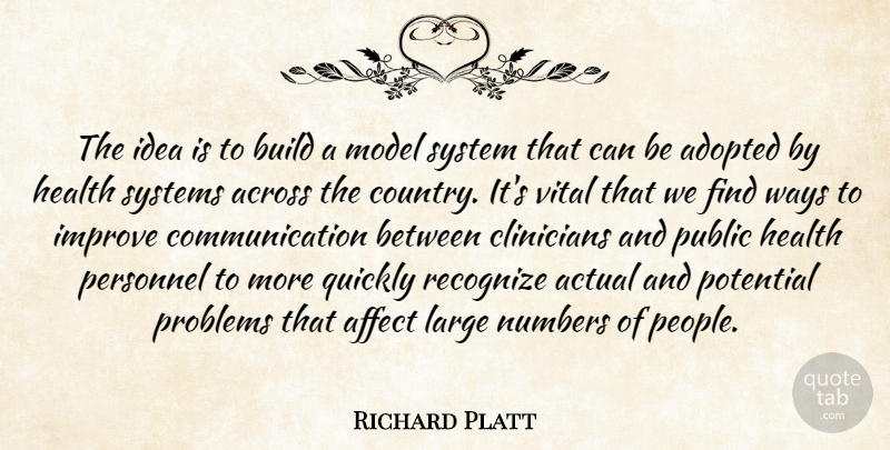Richard Platt Quote About Across, Actual, Adopted, Affect, Build: The Idea Is To Build...