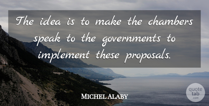 Michel Alaby Quote About Chambers, Implement, Speak: The Idea Is To Make...