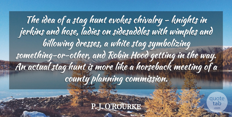 P. J. O'Rourke Quote About Actual, County, Evokes, Hood, Horseback: The Idea Of A Stag...