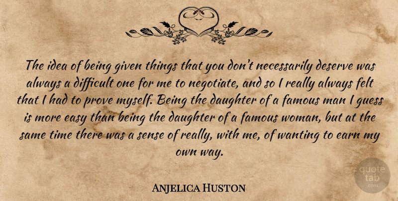 Anjelica Huston Quote About Daughter, Men, Ideas: The Idea Of Being Given...