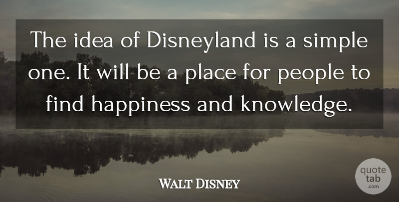 Walt Disney Quote About Simple, Ideas, People: The Idea Of Disneyland Is...