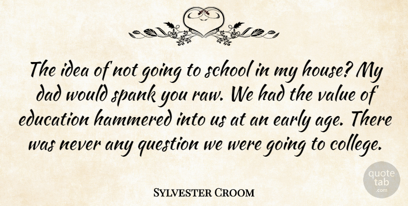 Sylvester Croom Quote About Dad, Early, Education, Hammered, Question: The Idea Of Not Going...