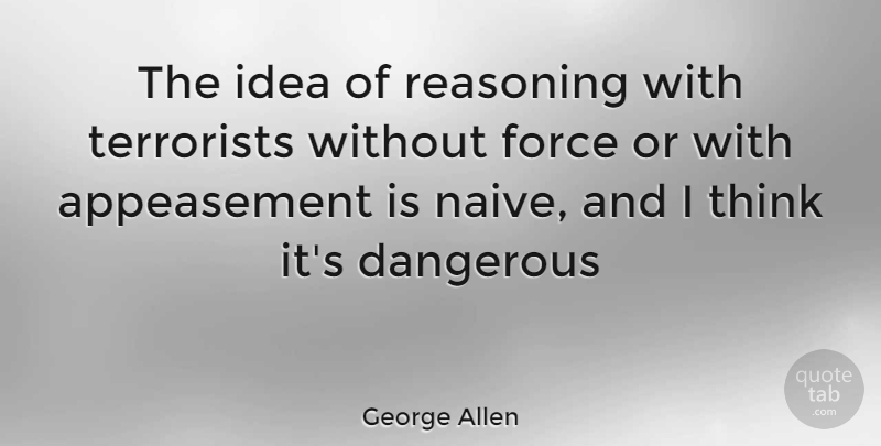 George Allen Quote About Thinking, Ideas, Force: The Idea Of Reasoning With...