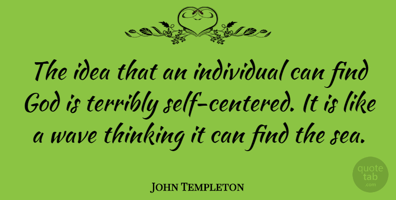 John Templeton Quote About Optimistic, Thinking, Sea: The Idea That An Individual...