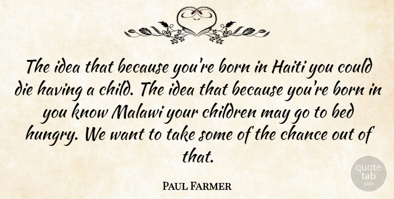 Paul Farmer Quote About Children, Ideas, Haiti: The Idea That Because Youre...