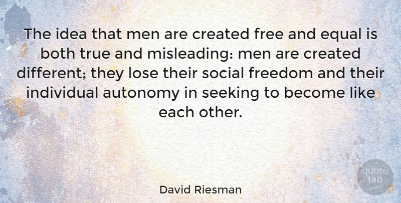 David Riesman Quote About American Sociologist, Autonomy, Both, Created, Equal: The Idea That Men Are...