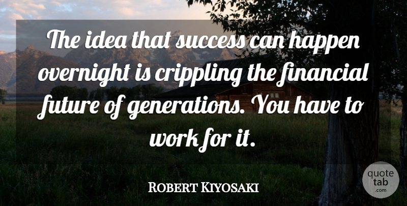 Robert Kiyosaki Quote About Ideas, Generations, Financial: The Idea That Success Can...