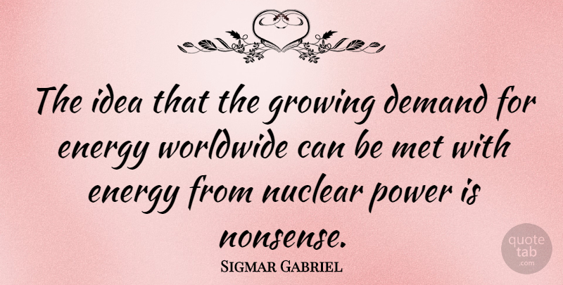 Sigmar Gabriel Quote About Ideas, Nuclear, Growing: The Idea That The Growing...