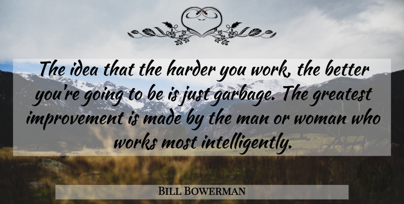 Bill Bowerman Quote About Men, Ideas, Garbage: The Idea That The Harder...