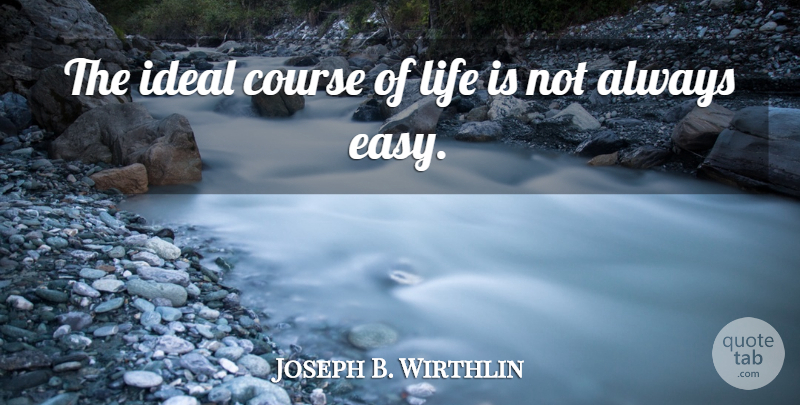 Joseph B. Wirthlin Quote About Ideal, Life: The Ideal Course Of Life...