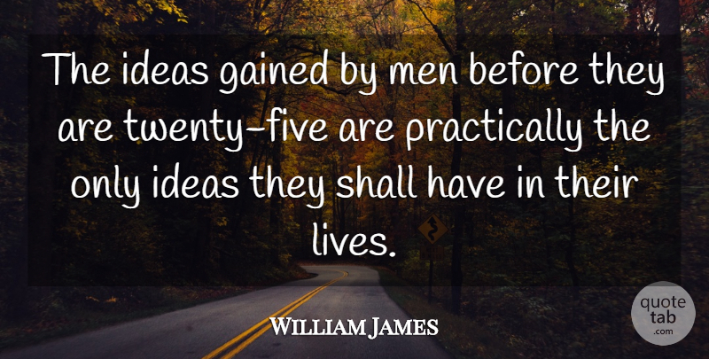 William James Quote About Men, Ideas, Twenties: The Ideas Gained By Men...