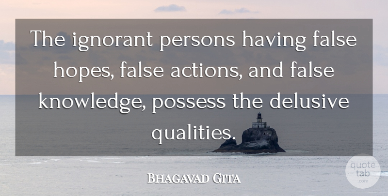 Bhagavad Gita Quote About False, Ignorant, Persons, Possess: The Ignorant Persons Having False...