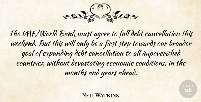 Neil Watkins Quote About Agree, Bank, Broader, Debt, Economic: The Imf World Bank Must...