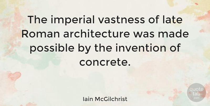 Iain McGilchrist Quote About Architecture, Imperial, Roman, Vastness: The Imperial Vastness Of Late...