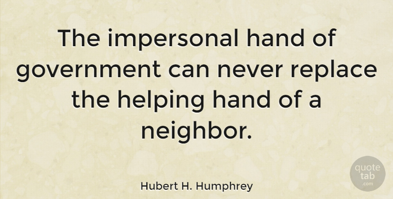 Hubert H. Humphrey Quote About Friendship, Family, Government: The Impersonal Hand Of Government...