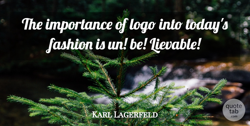 Karl Lagerfeld Quote About Fashion, Today, Logos: The Importance Of Logo Into...