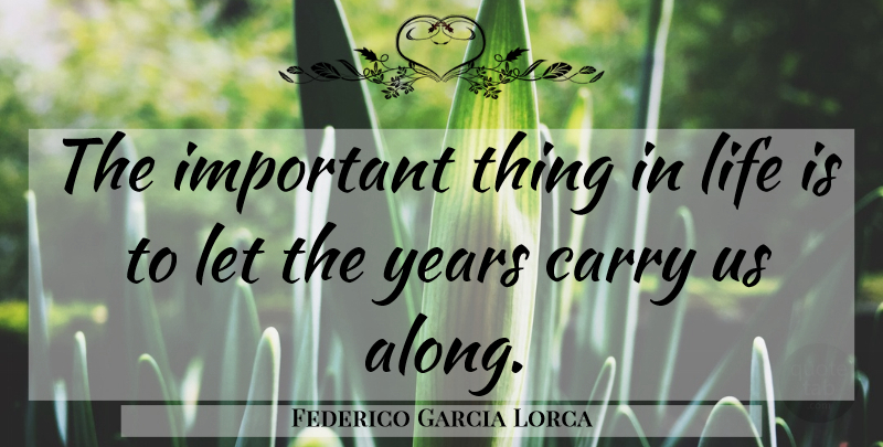 Federico Garcia Lorca Quote About Years, Things In Life, Important: The Important Thing In Life...