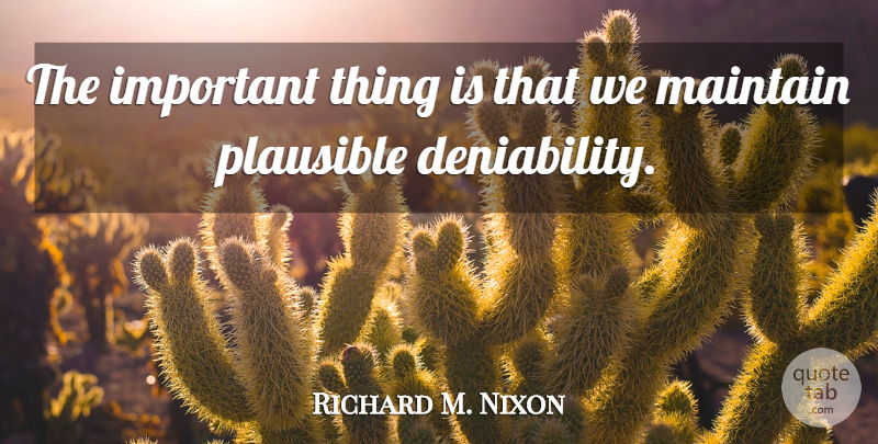 Richard M. Nixon Quote About Important, Important Things, Plausible: The Important Thing Is That...