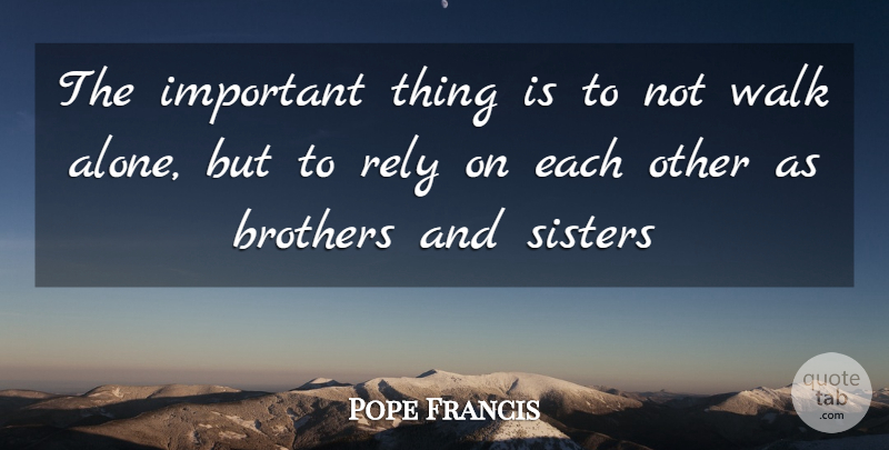 Pope Francis Quote About Brother, Important, Walks: The Important Thing Is To...