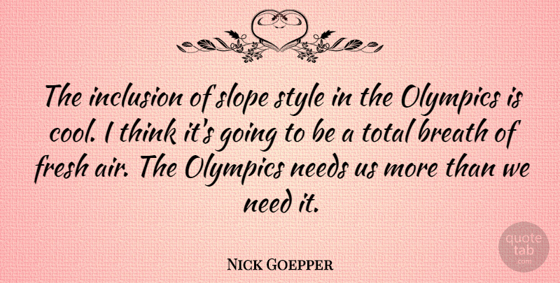 Nick Goepper Quote About Breath, Cool, Fresh, Inclusion, Needs: The Inclusion Of Slope Style...