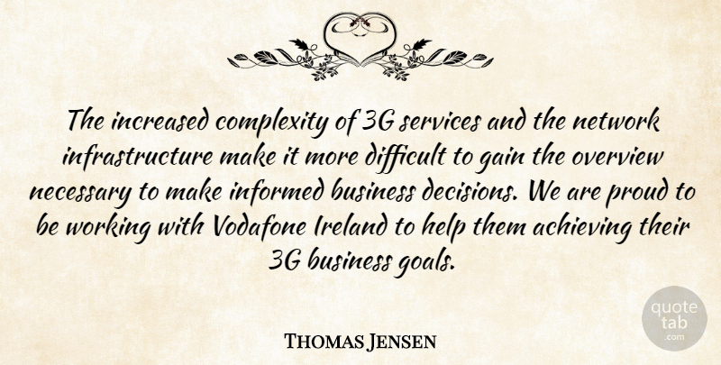 Thomas Jensen Quote About Achieving, Business, Complexity, Difficult, Gain: The Increased Complexity Of 3g...