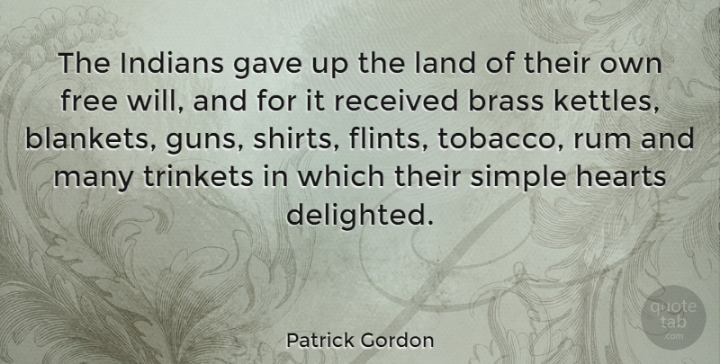 Patrick Gordon Quote About Brass, Gave, Hearts, Indians, Land: The Indians Gave Up The...