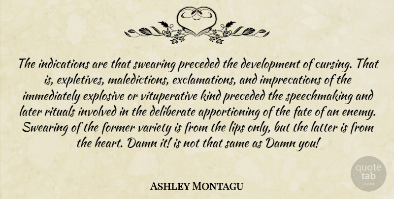 Ashley Montagu Quote About Heart, Fate, Damn You: The Indications Are That Swearing...