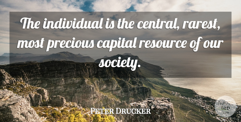 Peter Drucker Quote About Society, Our Society, Individual: The Individual Is The Central...