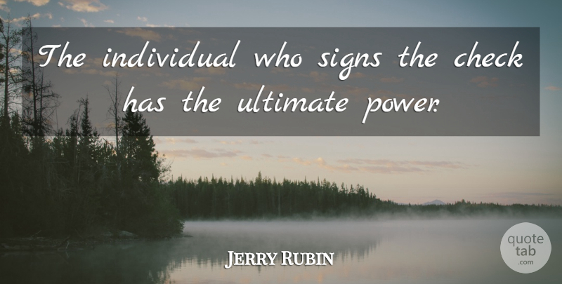Jerry Rubin Quote About Individual, Checks, Ultimate: The Individual Who Signs The...