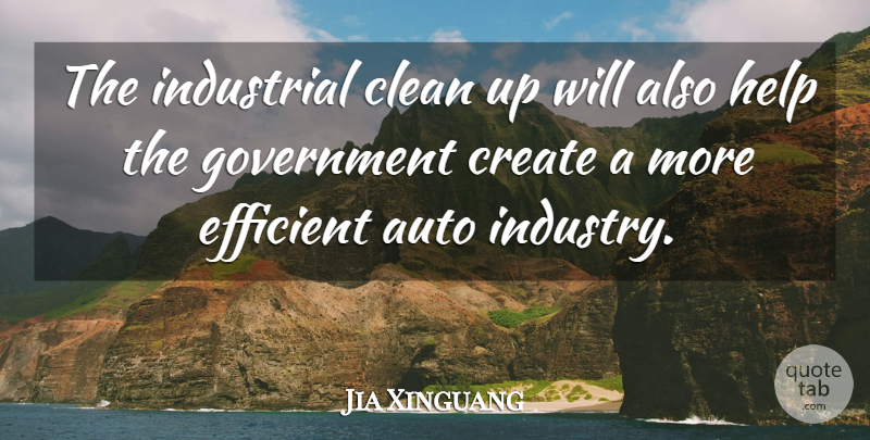 Jia Xinguang Quote About Auto, Clean, Create, Efficient, Government: The Industrial Clean Up Will...