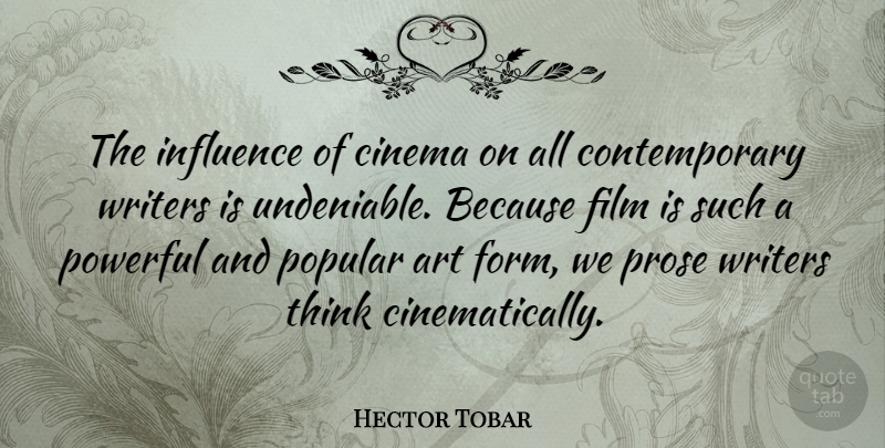 Hector Tobar Quote About Art, Cinema, Popular, Prose, Writers: The Influence Of Cinema On...
